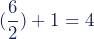 \begin{equation*}(\dfrac{6}{2})+1=4\end{equation*}