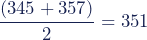 \begin{equation*}\dfrac{(345+357)}{2}=351\end{equation*}