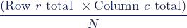 \begin{equation*}\dfrac{(\textup{Row}\,\, r \,\,\textup{total}\,\, \times \textup{Column}\,\, c \,\,\textup{total})}{N}\end{equation*}