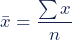 \begin{equation*}\bar{x}=\dfrac{\sum{x}}{n}\end{equation*}